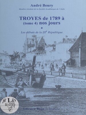 cover image of Troyes, de 1789 à nos jours (4). Les débuts de la IIIe République